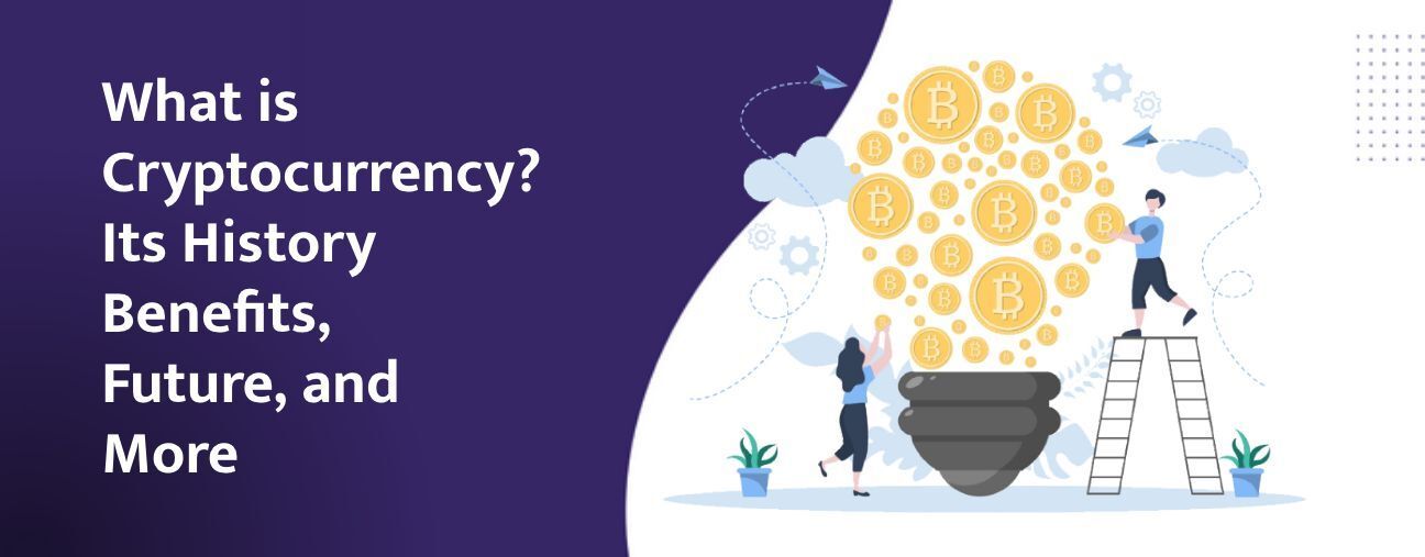 What is Cryptocurrency? Its History, Benefits, Future, and More